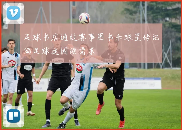 足球书店通过赛事图书和球星传记满足球迷阅读需求