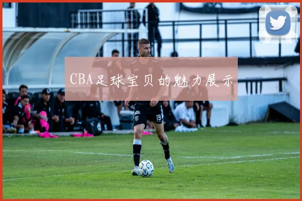 CBA足球宝贝的魅力展示