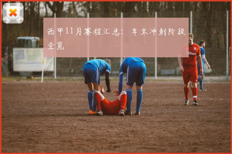 西甲11月赛程汇总：年末冲刺阶段全览